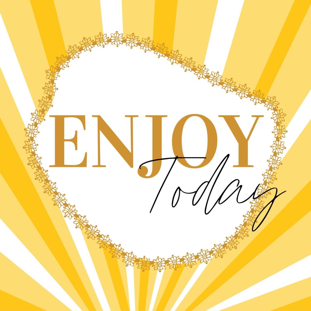 Enjoy Today written on yellow and white sun burst. Free Kindness Phrases and Social Media Pack on Compassion Now